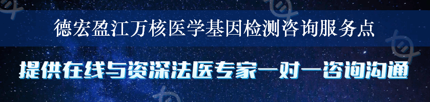 德宏盈江万核医学基因检测咨询服务点